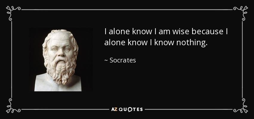 quote-i-alone-know-i-am-wise-because-i-alone-know-i-know-nothing-socrates-141-60-11.jpg